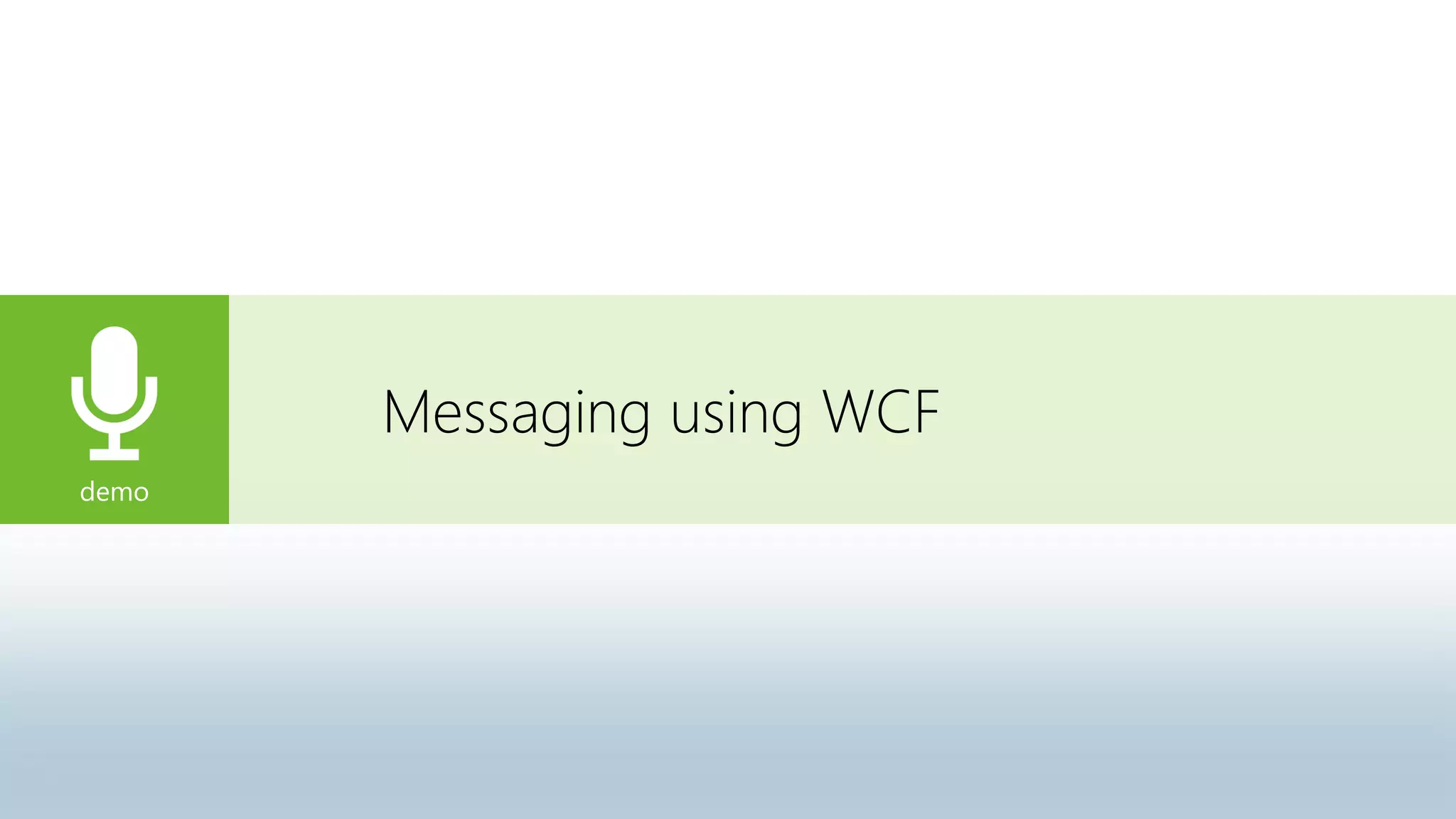 demo
Messaging using WCF
 