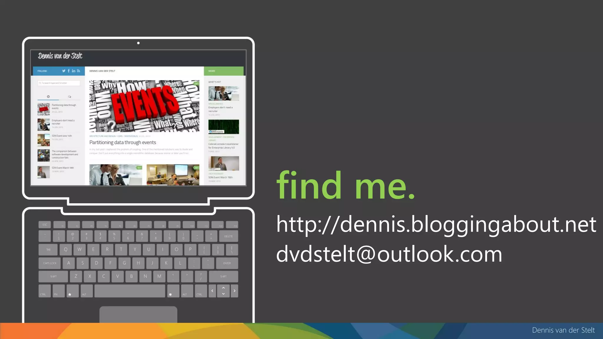 Dennis van der Stelt
find me.
http://dennis.bloggingabout.net
dvdstelt@outlook.com
 