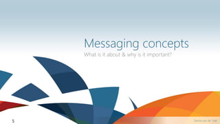 Dennis van der Stelt5
Messaging concepts
What is it about & why is it important?
 
