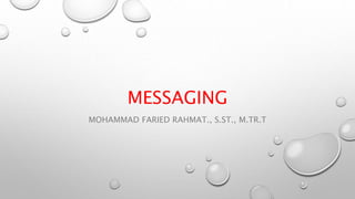 MESSAGING
MOHAMMAD FARIED RAHMAT., S.ST., M.TR.T
 