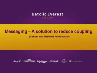 Messaging – A solution to reduce coupling
(Robust and Resilient Architecture)
 