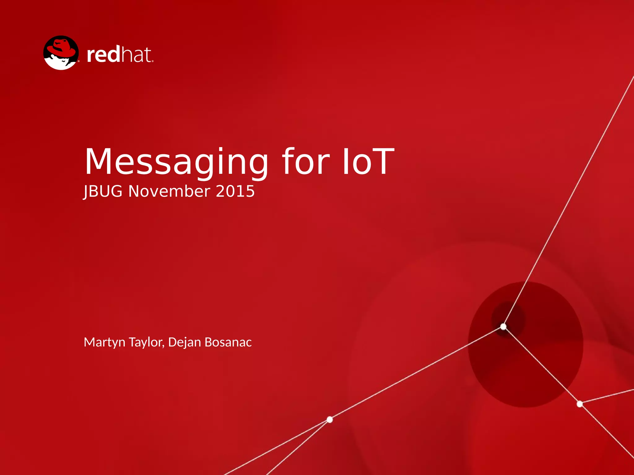 Messaging for IoT
JBUG November 2015
Martyn Taylor, Dejan Bosanac
 