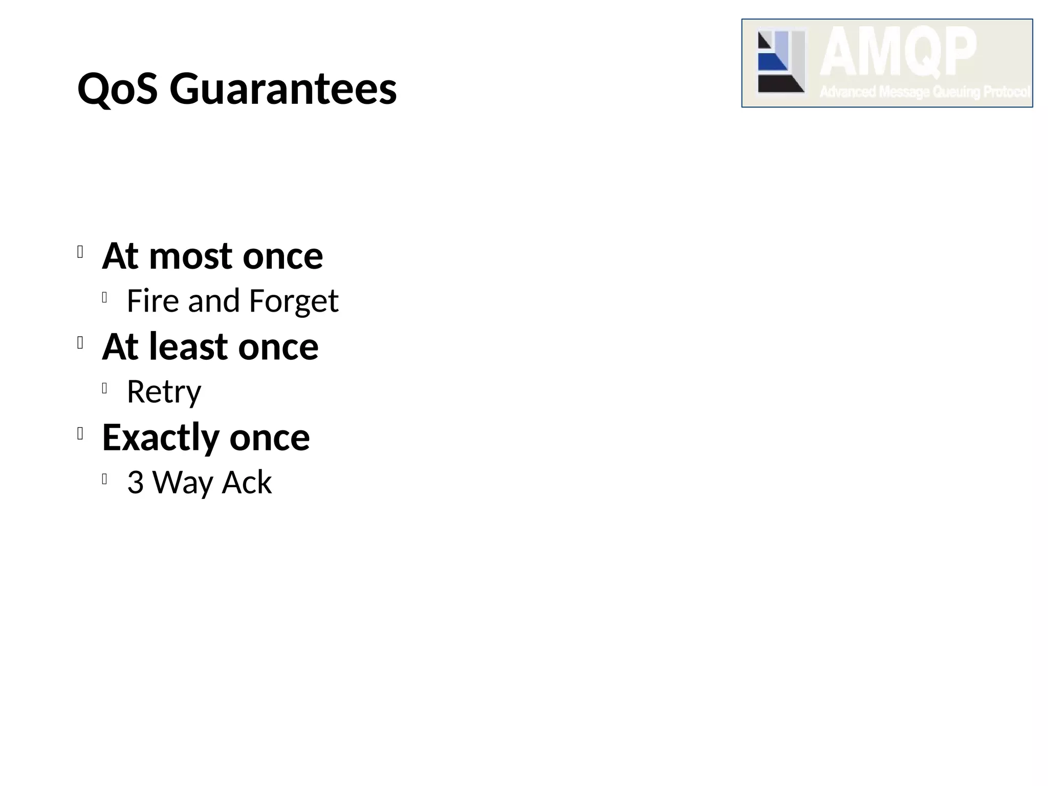 QoS Guarantees

At most once

Fire and Forget

At least once

Retry

Exactly once

3 Way Ack
 