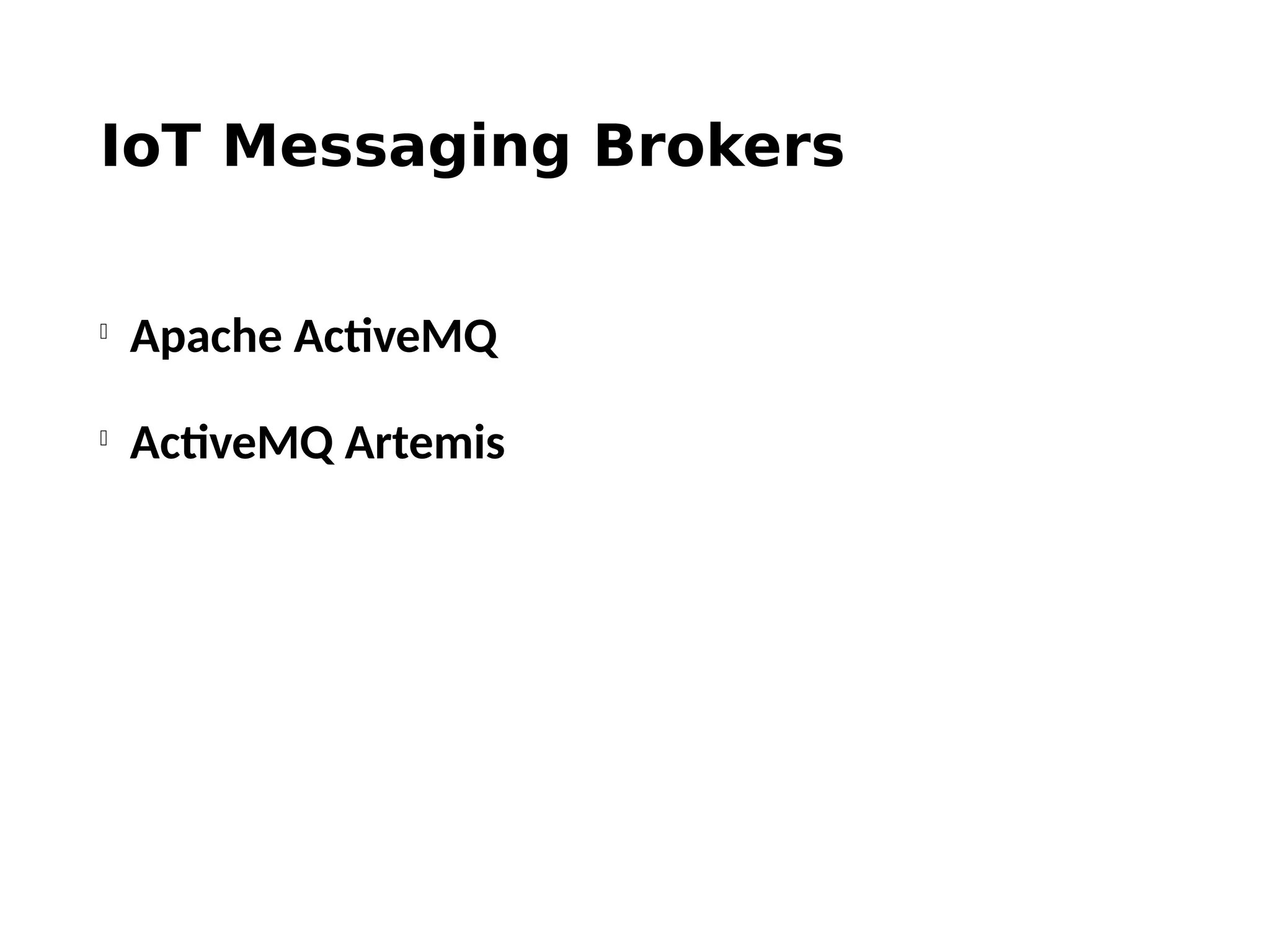 IoT Messaging Brokers

Apache ActiveMQ

ActiveMQ Artemis
 