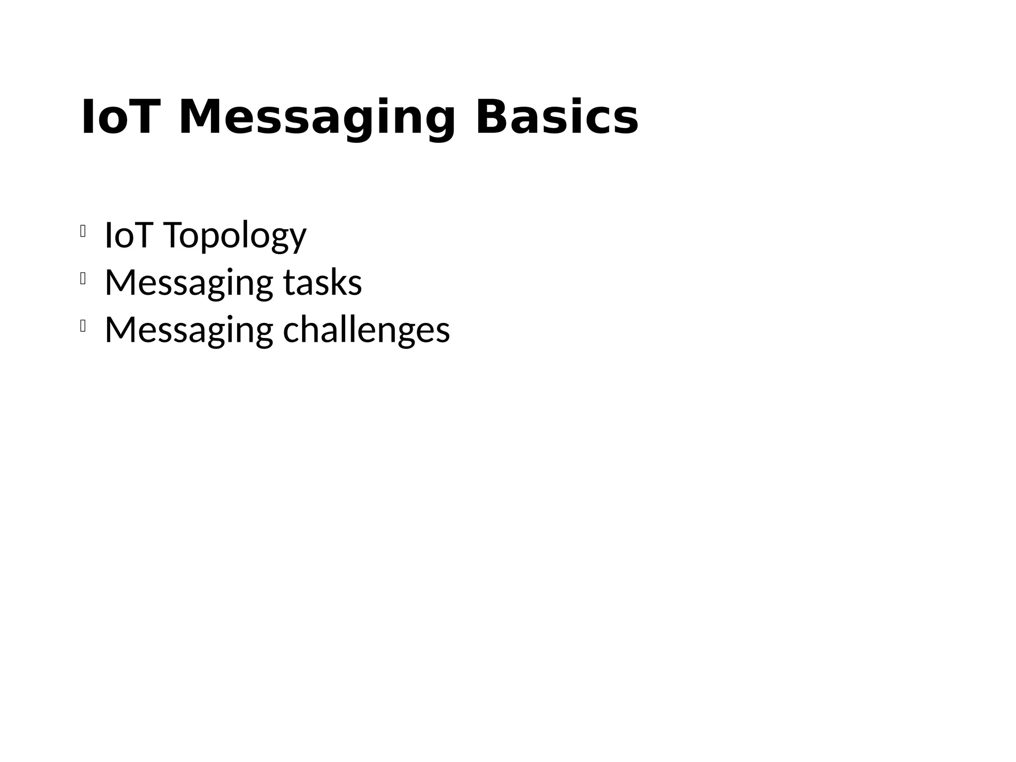 IoT Messaging Basics

IoT Topology

Messaging tasks

Messaging challenges
 