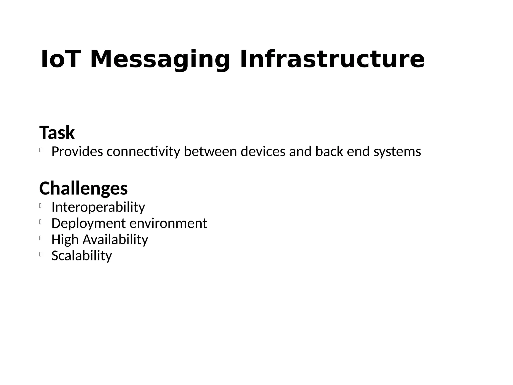 IoT Messaging Infrastructure
Task

Provides connectivity between devices and back end systems
Challenges

Interoperability

Deployment environment

High Availability

Scalability
 