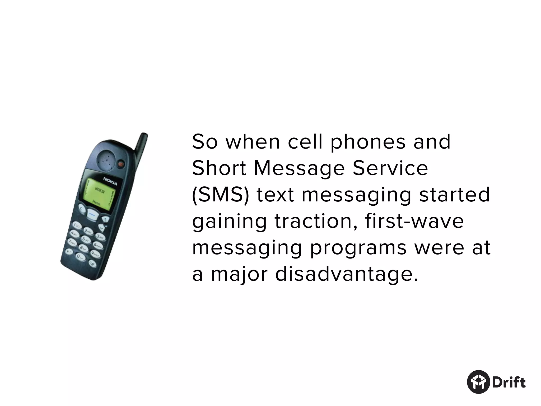 So when cell phones and
Short Message Service
(SMS) text messaging started
gaining traction, first-wave
messaging programs were at
a major disadvantage.
 