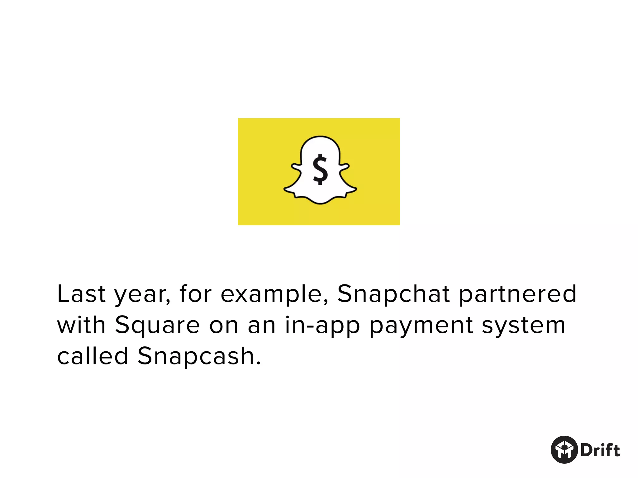 Last year, for example, Snapchat partnered
with Square on an in-app payment system
called Snapcash.
 