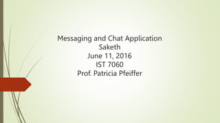 Messaging and Chat Application
Saketh
June 11, 2016
IST 7060
Prof. Patricia Pfeiffer
 