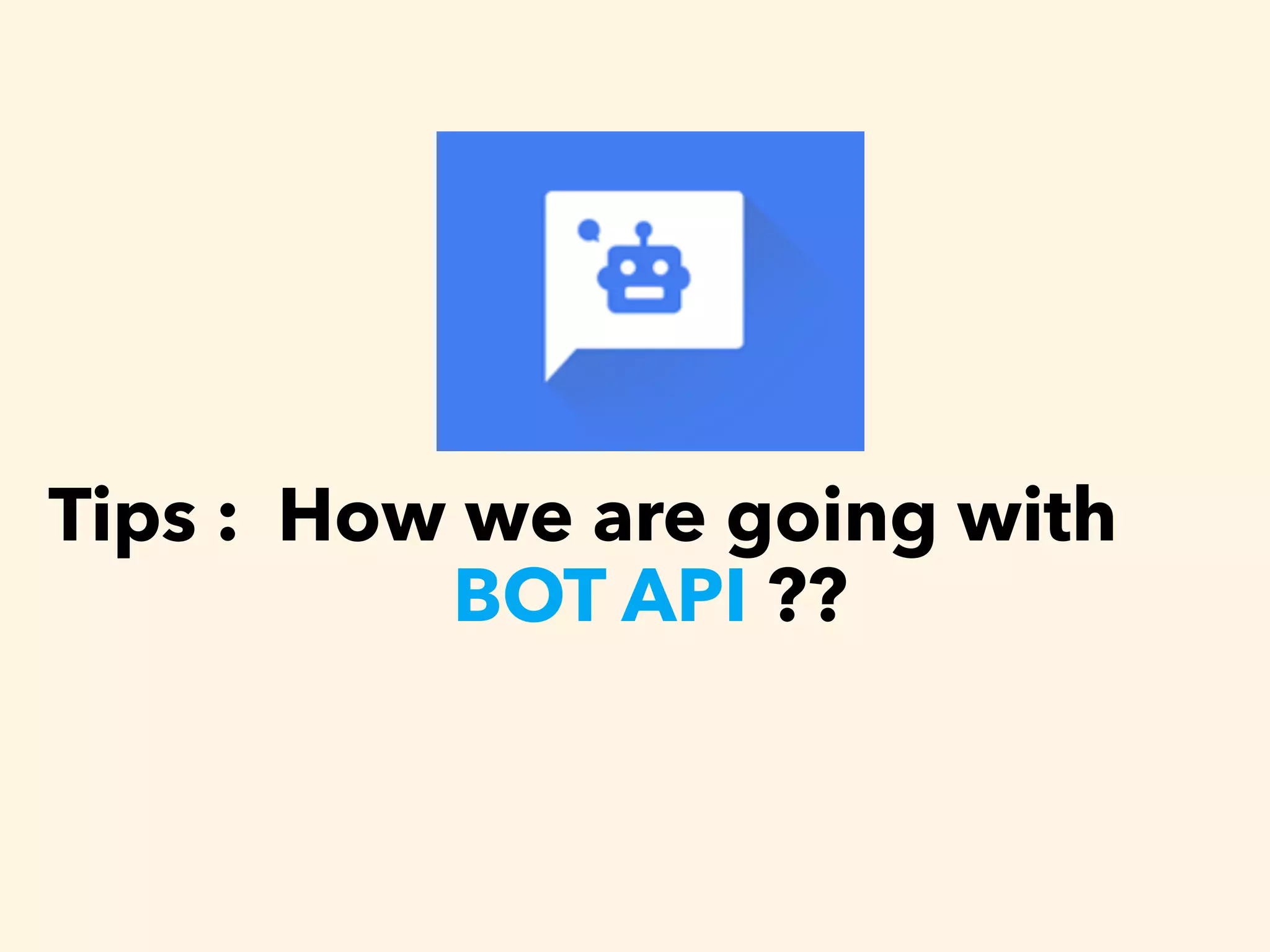 Tips : How we are going with
BOT API ??
 