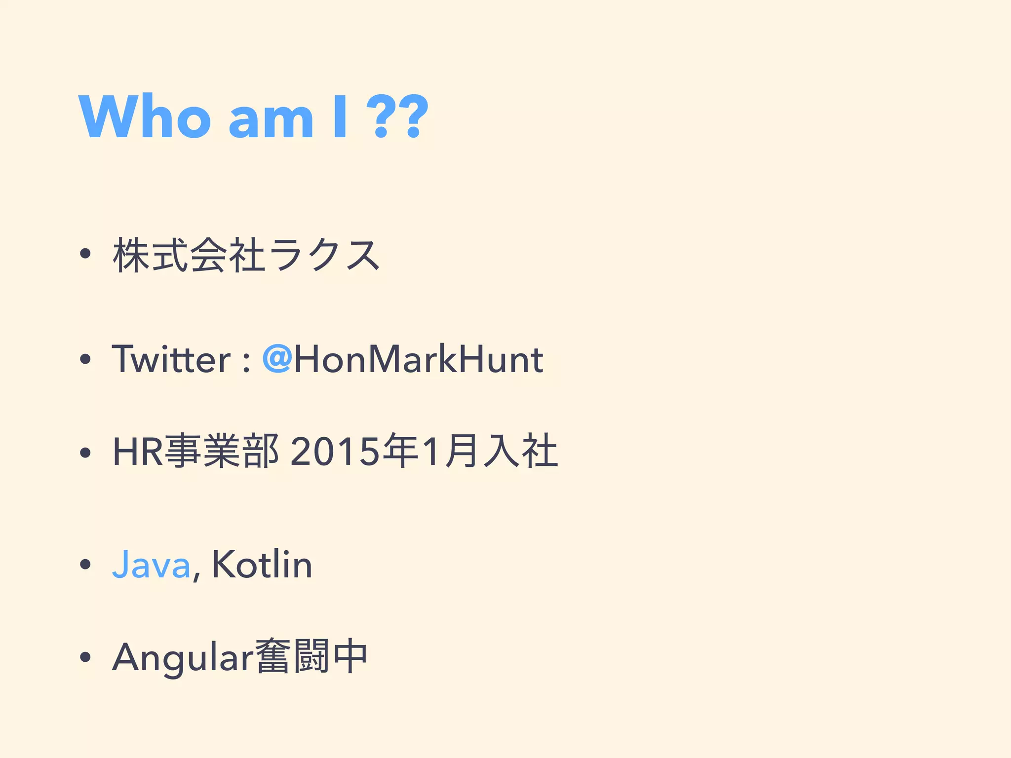 Who am I ??
•
• Twitter : @HonMarkHunt
• HR 2015 1
• Java, Kotlin
• Angular
 