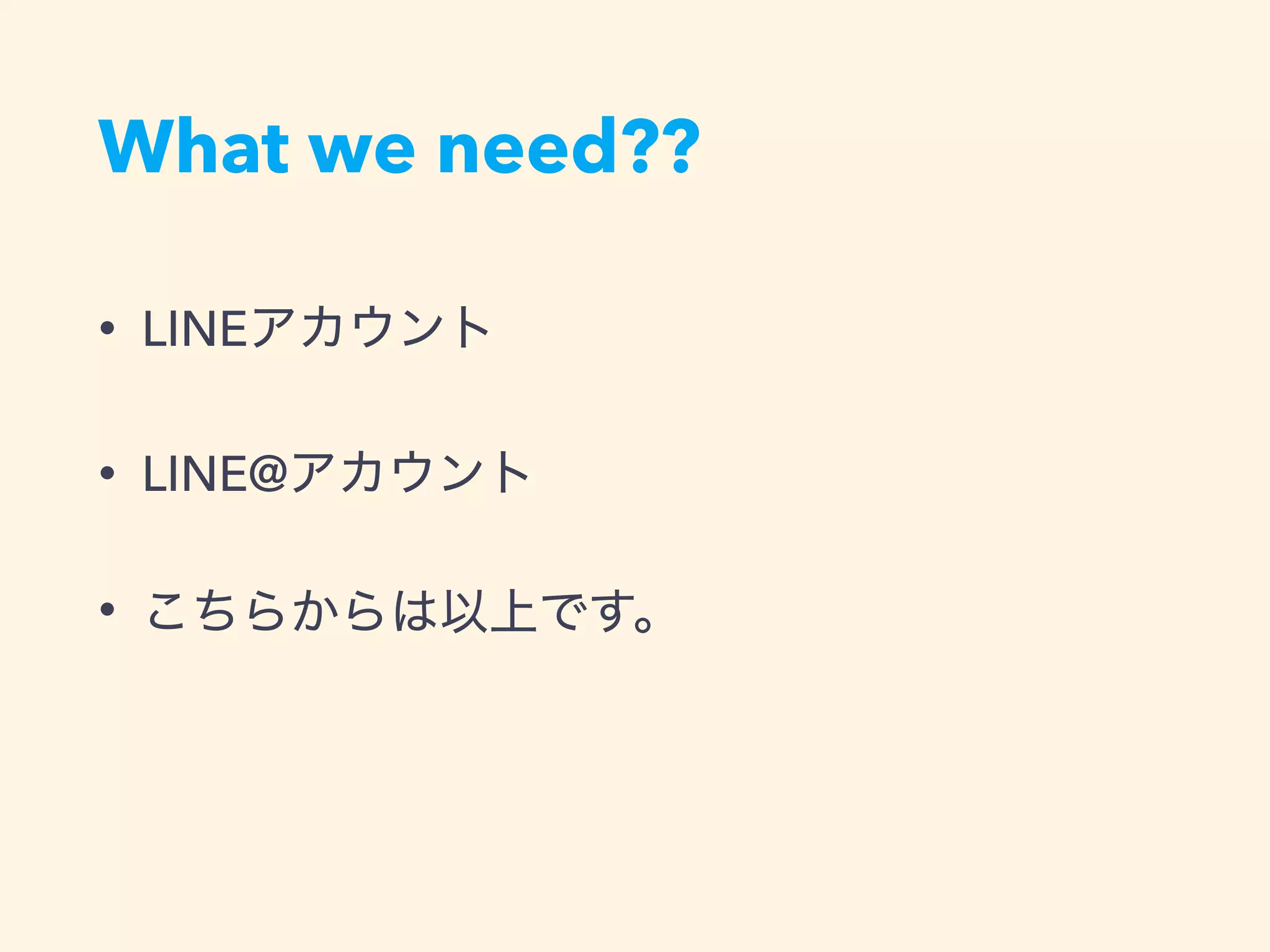 What we need??
• LINE
• LINE@
•
 
