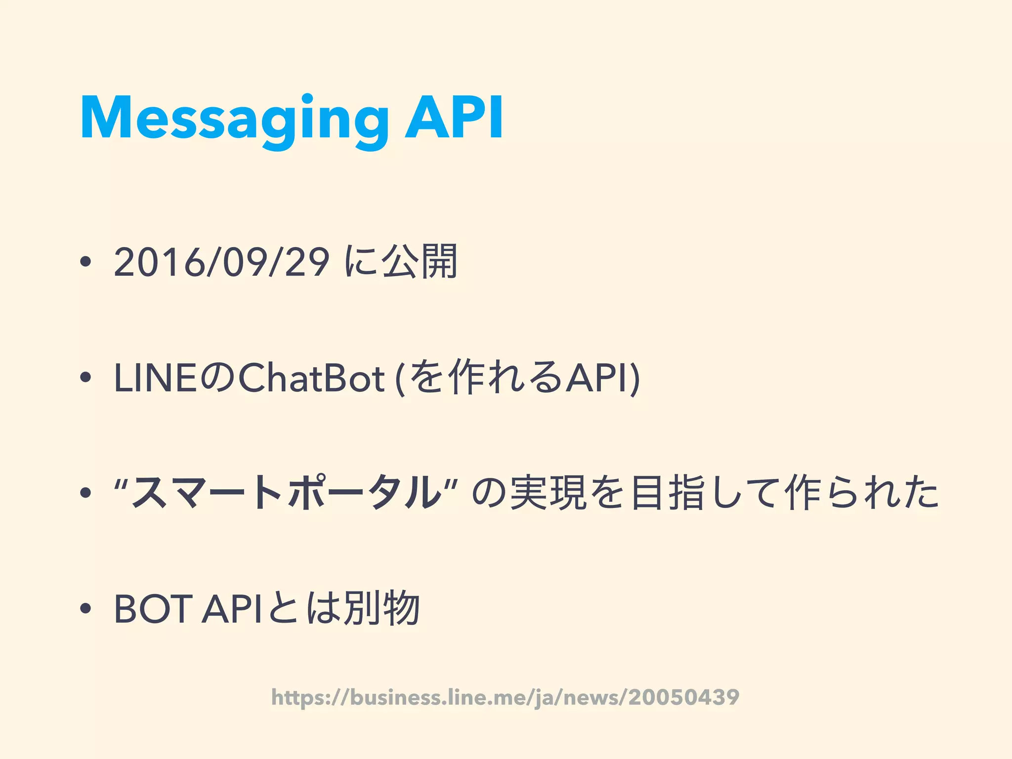 Messaging API
• 2016/09/29
• LINE ChatBot ( API)
• “ ”
• BOT API
https://business.line.me/ja/news/20050439
 