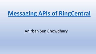 Anirban Sen Chowdhary
Messaging APIs of RingCentral
 