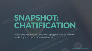 UNDERSTAND TODAY. SHAPE TOMORROW.
Explore how brands are using messaging platforms as the new
marketing and communications channel.
SNAPSHOT:
CHATIFICATION
1
 
