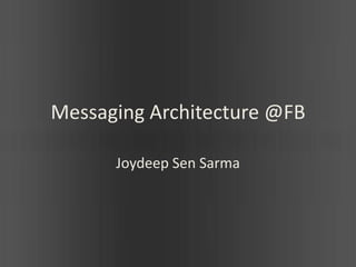 Messaging Architecture @FB

      Joydeep Sen Sarma
 