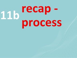 recap - process  11b 