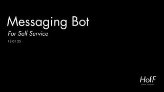 Messaging Bot
For Self Service
18 01 25
 