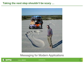 Taking the next step shouldn’t be scary …




             Messaging for Modern Applications
                            CONFIDENTIAL         1
 