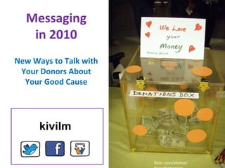 flickr.com/photos/ daquellamanera Messaging in 2010 New Ways to Talk with Your Donors About Your Good Cause kivilm 