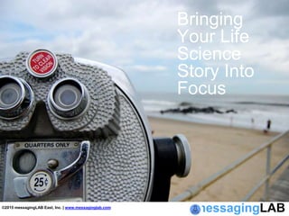 messagingLAB
Bringing
Your Life
Science
Story Into
Focus
©2015 messagingLAB East, Inc. | www.messaginglab.com
 