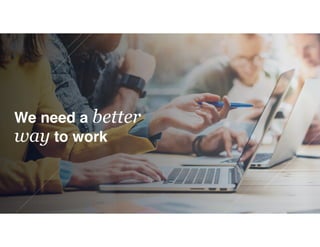 We need a better
way to work
 
