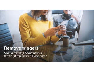 Remove triggers
Should this app be allowed to
interrupt my focused work time?
 