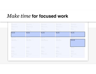 Make time for focused work
 