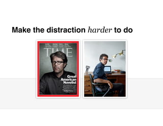 Make the distraction harder to do
 