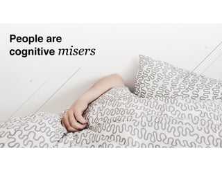 Z
People are
cognitive misers
 