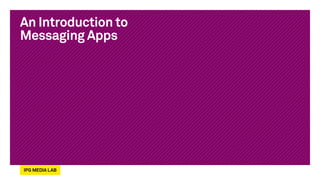 An Introduction to
Messaging Apps
 