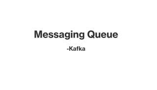 Messaging Queue
-Kafka
 