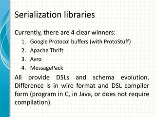 Serialization libraries
Currently, there are 4 clear winners:
1. Google Protocol buffers (with ProtoStuff)
2. Apache Thrif...