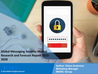 Copyright © IMARC Service Pvt Ltd. All Rights Reserved
Global Messaging Security Market
Research and Forecast Report 2023-
2028
Author: Elena Anderson
Marketing Manager
IMARC Group
© 2022 IMARC All Rights Reserved
 