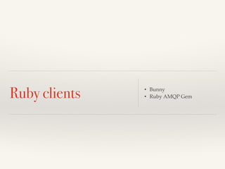 Ruby clients • Bunny! 
• Ruby AMQP Gem 
 
