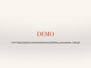 DEMO 
code: https://github.com/selasiehanson/rabbitmq_presentaion_code.git 
 