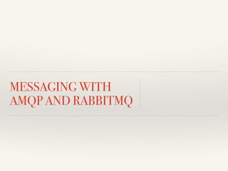 MESSAGING WITH 
AMQP AND RABBITMQ 
 