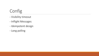 Config
- Visibility timeout
- Inflight Messages
- Idempotent design
- Long polling
 