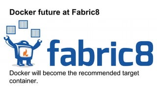 Docker future at Fabric8
Docker will become the recommended target
container.