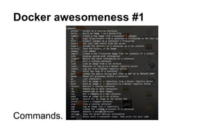 Docker awesomeness #1
Commands.