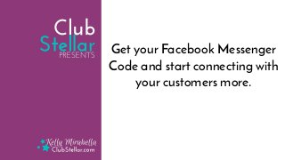 Get your Facebook Messenger
Code and start connecting with
your customers more.
 