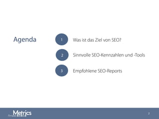 Agenda
2
1
2
3
Was ist das Ziel von SEO?
Sinnvolle SEO-Kennzahlen und -Tools
Empfohlene SEO-Reports
 