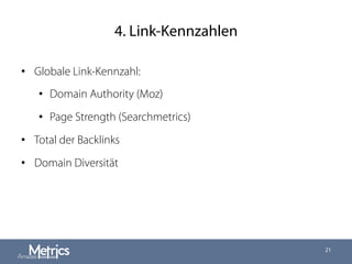 4. Link-Kennzahlen
•  Globale Link-Kennzahl:
•  Domain Authority (Moz)
•  Page Strength (Searchmetrics)
•  Total der Backlinks
•  Domain Diversität
21
 