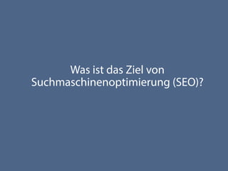 Was ist das Ziel von
Suchmaschinenoptimierung (SEO)?
 