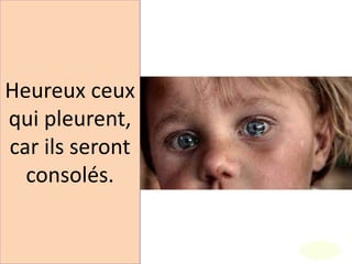Heureux ceux
qui pleurent,
car ils seront
consolés.
 