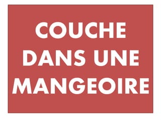 COUCHE
DANS UNE
MANGEOIRE
 