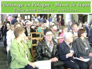 Pèlerinage en Pologne - Messe de départ Eglise Saint-Remacle - 9 avril 2011 