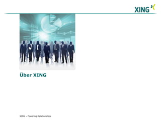 XING – Powering Relationships
Über XING
 