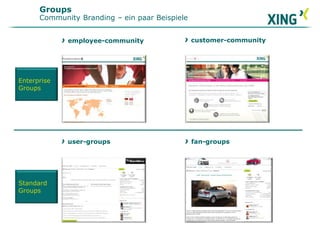 Groups
Community Branding – ein paar Beispiele
user-groups
employee-community customer-community
fan-groups
Enterprise
Groups
Standard
Groups
 