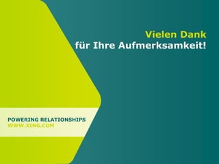 Vielen Dank
für Ihre Aufmerksamkeit!
POWERING RELATIONSHIPS
WWW.XING.COM
 